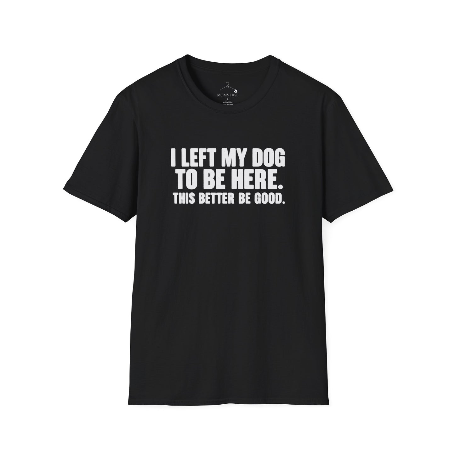 I Left My Dog To Be Here. This Better Be Good. T-Shirt