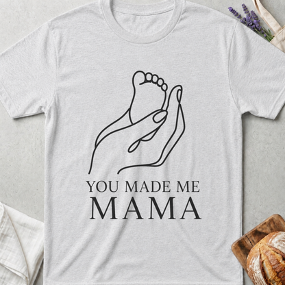 You Made Me Mama T-Shirt