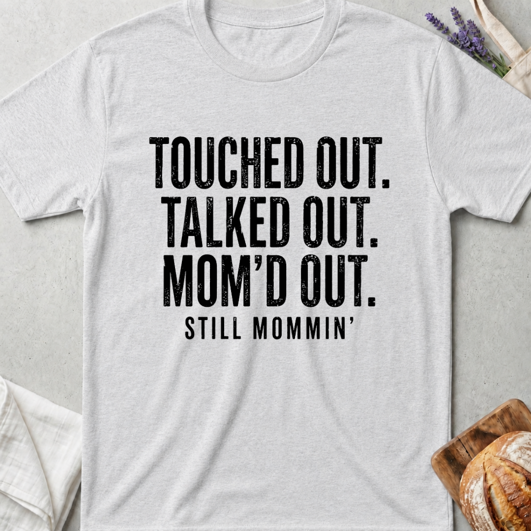Touched Out Talked Out Mom'd Out Shirt | Still Mommin T-Shirt