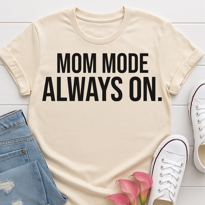 Mom Mode Always On T-Shirt - Funny Busy Mom Shirt - Motherhood Quote Tee - Gift for Moms