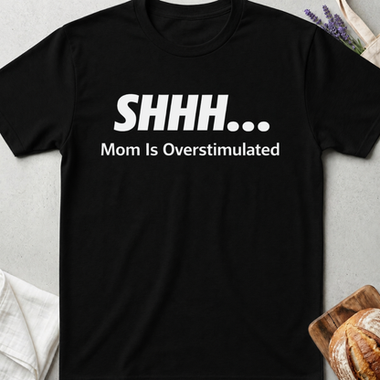 Shhh Mom Is Overstimulated Tee – Funny Mom Life T-Shirt