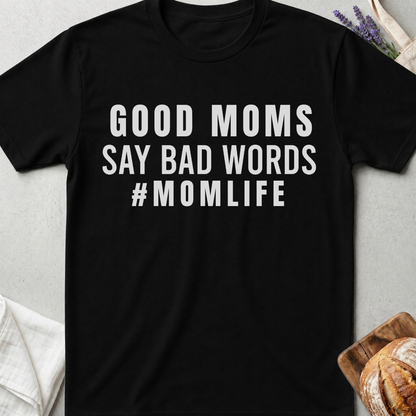 Good Moms Say Bad Words T-Shirt – Funny Mom Life Tee