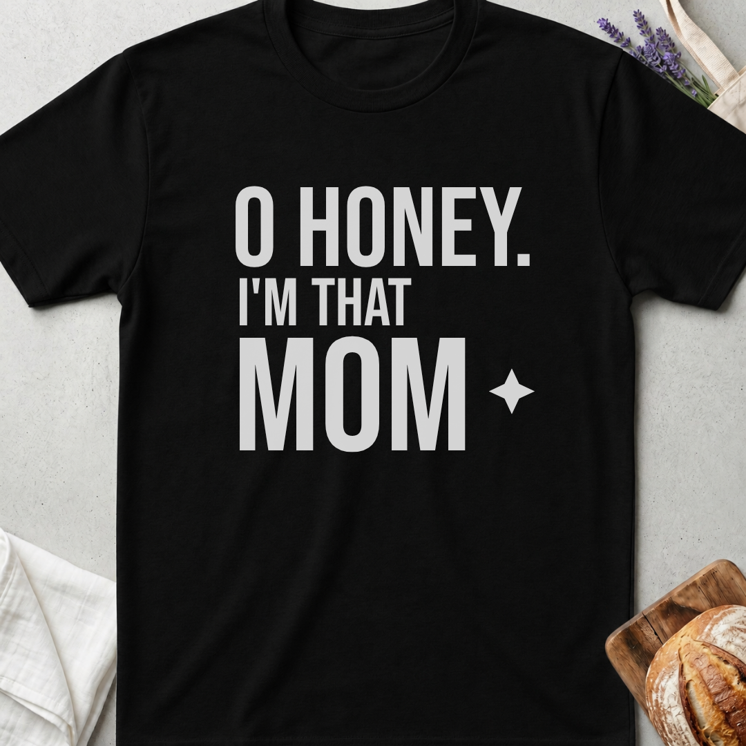 Oh Honey I'm That Mom T-Shirt - Bold Funny Mom Life Quote Tee