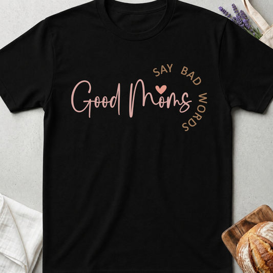 Good Moms Say Bad Words T-Shirt - Funny Mama Shirt