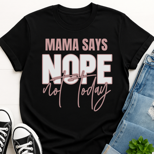 Mama Says Nope Not Today T-shirt