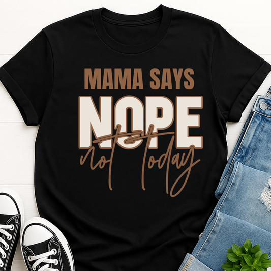 Mama Says Nope Not Today T-shirt