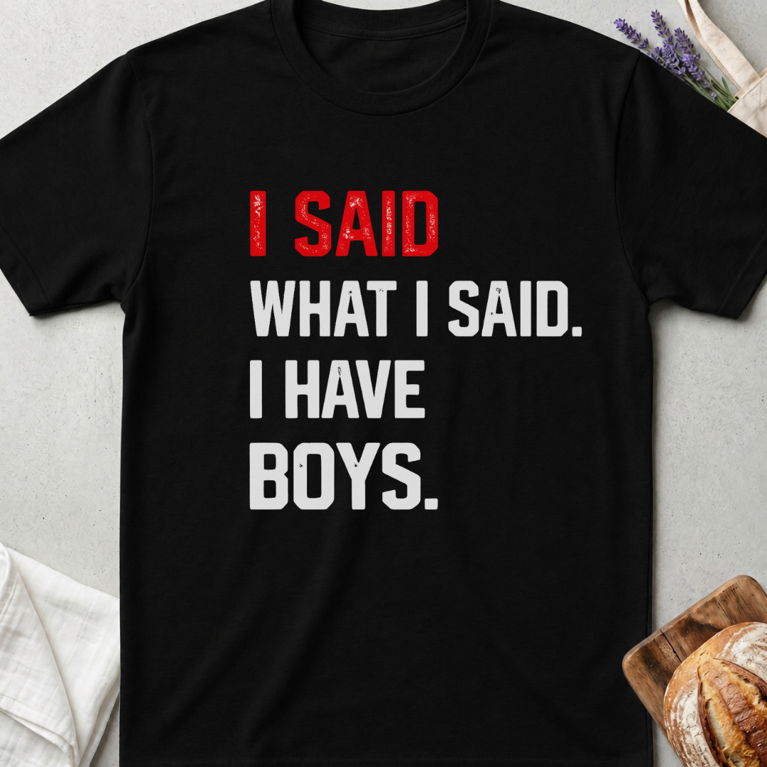 I Said What I Said I Have Boys Shirt – Bold Mom Life Tee