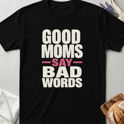 Good Moms Say Bad Words Shirt - Funny Real Mom Life T-Shirt