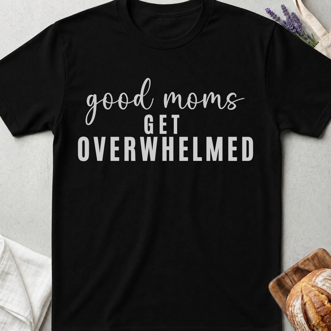 Good Moms Get Overwhelmed T-shirt