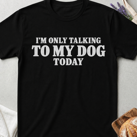 I’m Only Talking To My Dog Today T-Shirt