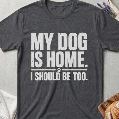 My Dog Is Home T-Shirt