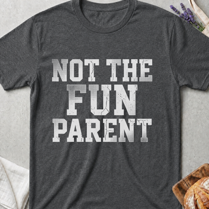 Not The Fun Parent T-shirt | Funny Mom Life Tee