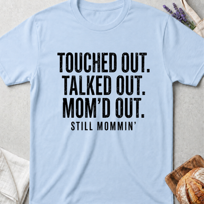 Touched Out Talked Out Mom'd Out Shirt | Still Mommin T-Shirt