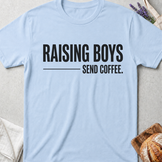 Raising Boys Send Coffee T-Shirt | Funny Boy Mom Shirt