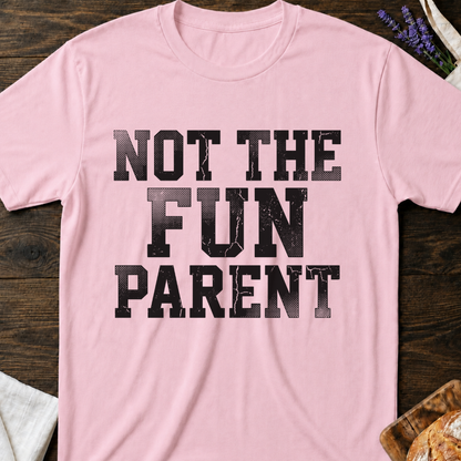 Not The Fun Parent T-shirt | Funny Mom Life Tee