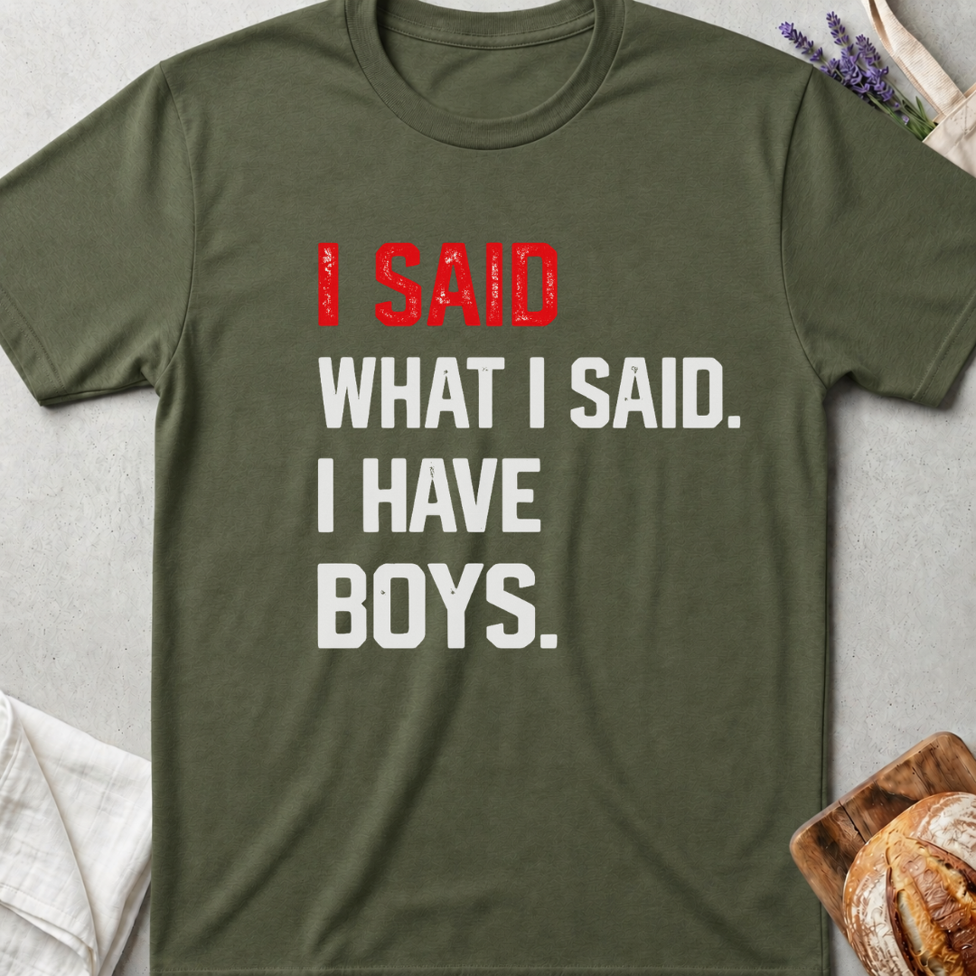 I Said What I Said I Have Boys Shirt – Bold Mom Life Tee