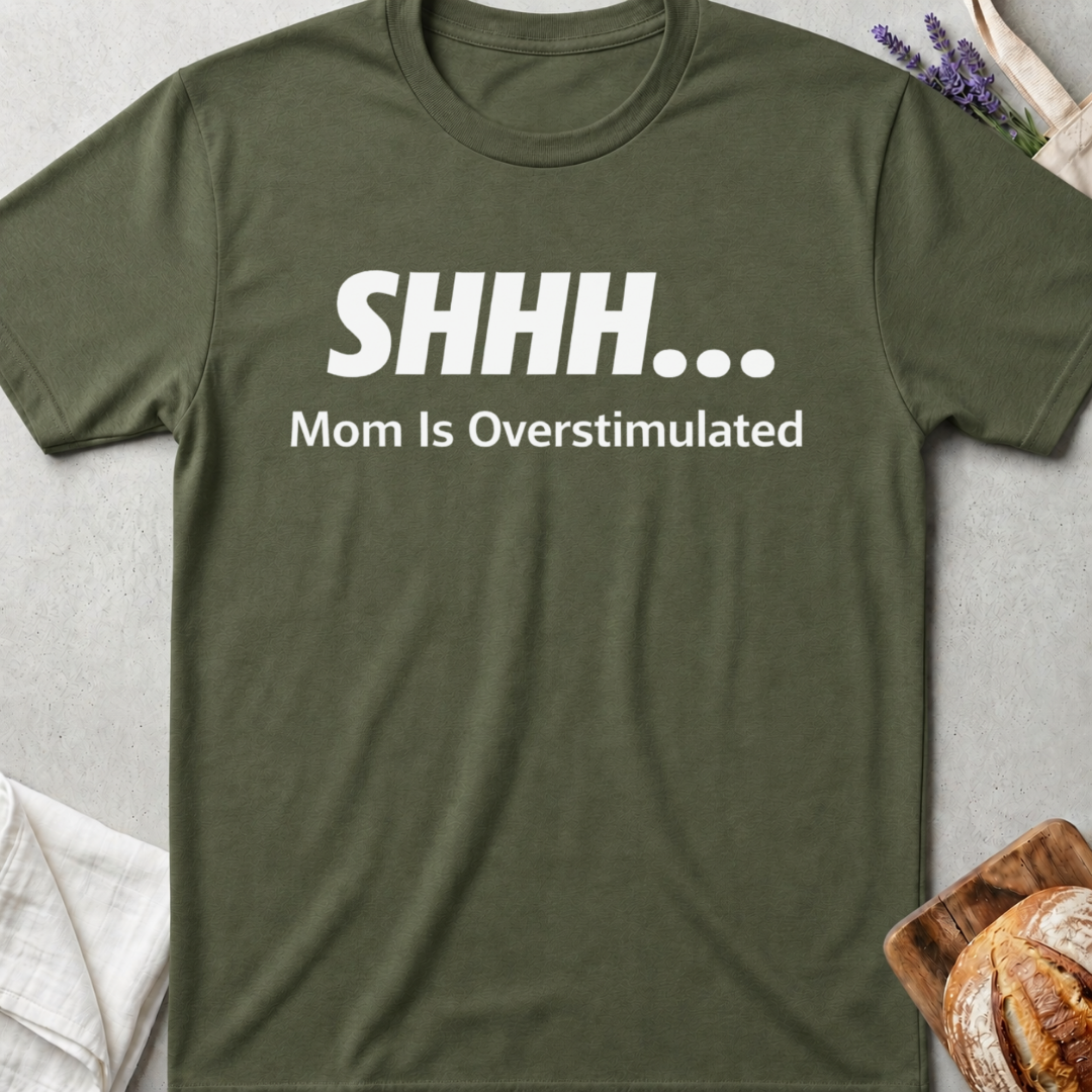 Shhh Mom Is Overstimulated Tee – Funny Mom Life T-Shirt