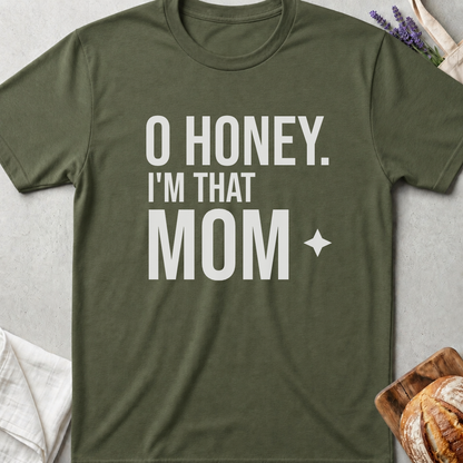 Oh Honey I'm That Mom T-Shirt - Bold Funny Mom Life Quote Tee