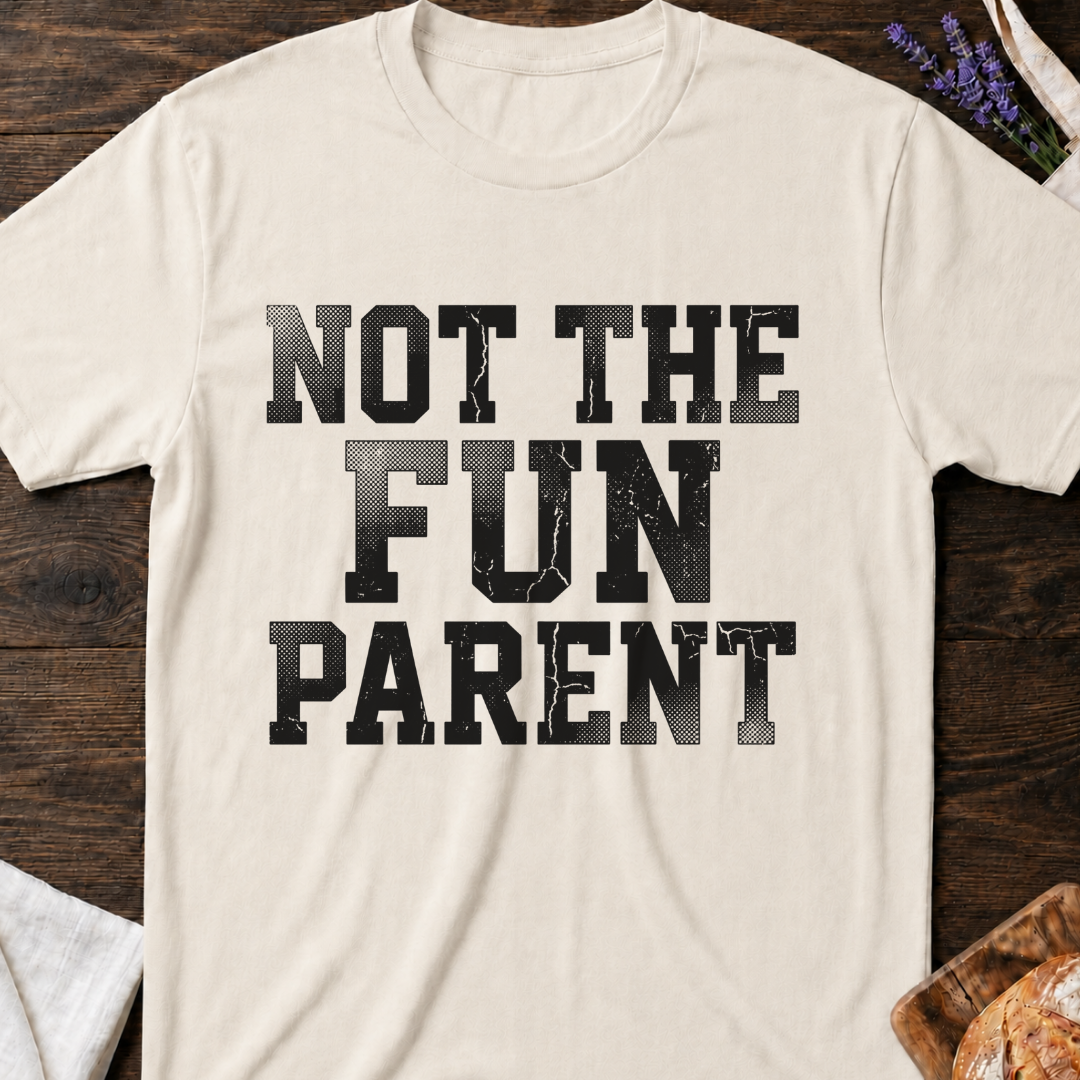 Not The Fun Parent T-shirt | Funny Mom Life Tee