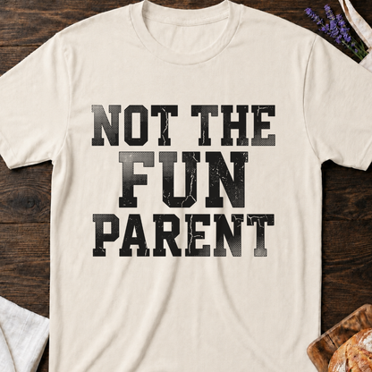 Not The Fun Parent T-shirt | Funny Mom Life Tee