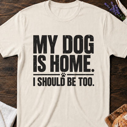 My Dog Is Home T-Shirt