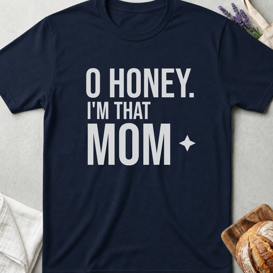 Oh Honey I'm That Mom T-Shirt - Bold Funny Mom Life Quote Tee