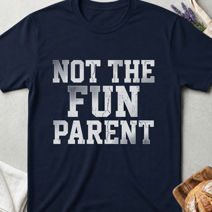 Not The Fun Parent T-shirt | Funny Mom Life Tee