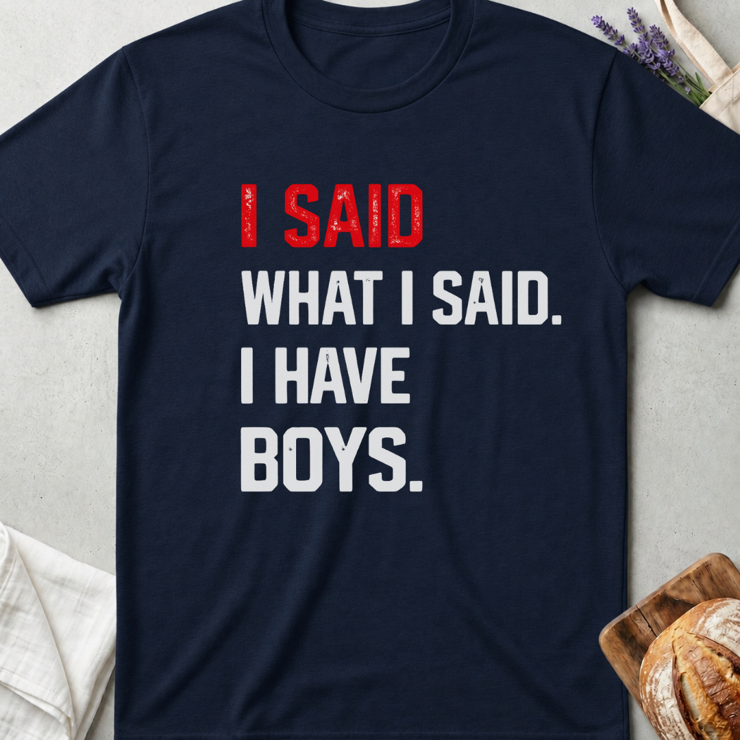 I Said What I Said I Have Boys Shirt – Bold Mom Life Tee