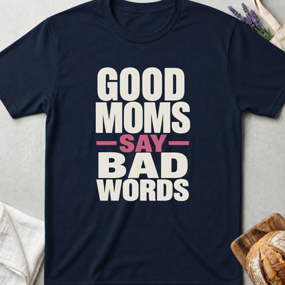 Good Moms Say Bad Words Shirt - Funny Real Mom Life T-Shirt