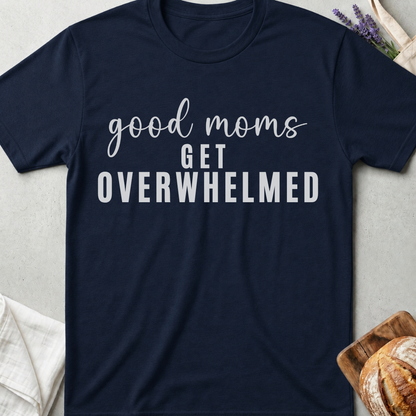 Good Moms Get Overwhelmed T-shirt
