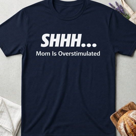 Shhh Mom Is Overstimulated Tee – Funny Mom Life T-Shirt