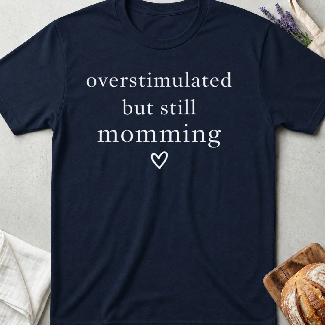 Overstimulated But Still Momming Tee – Relatable Mom Life T-Shirt