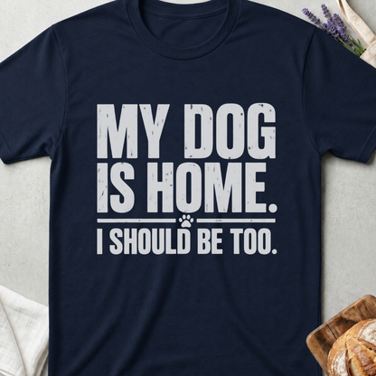 My Dog Is Home T-Shirt