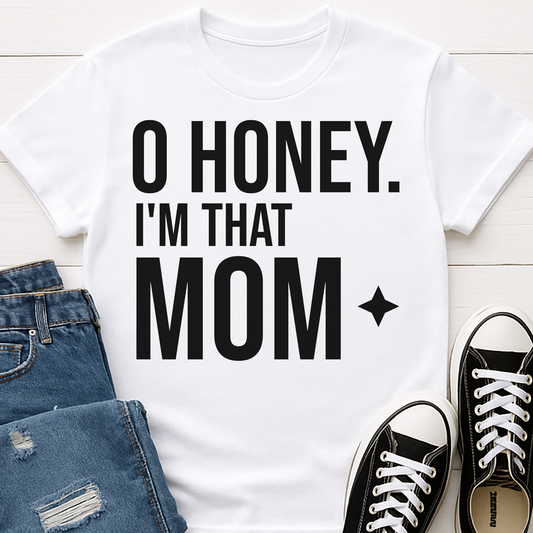 Oh Honey I'm That Mom T-Shirt - Bold Funny Mom Life Quote Tee - Confident Motherhood Gift for Moms