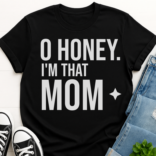 Oh Honey I'm That Mom T-Shirt - Bold Funny Mom LIfe Quote Tee - Confident Motherhood Gift for Moms