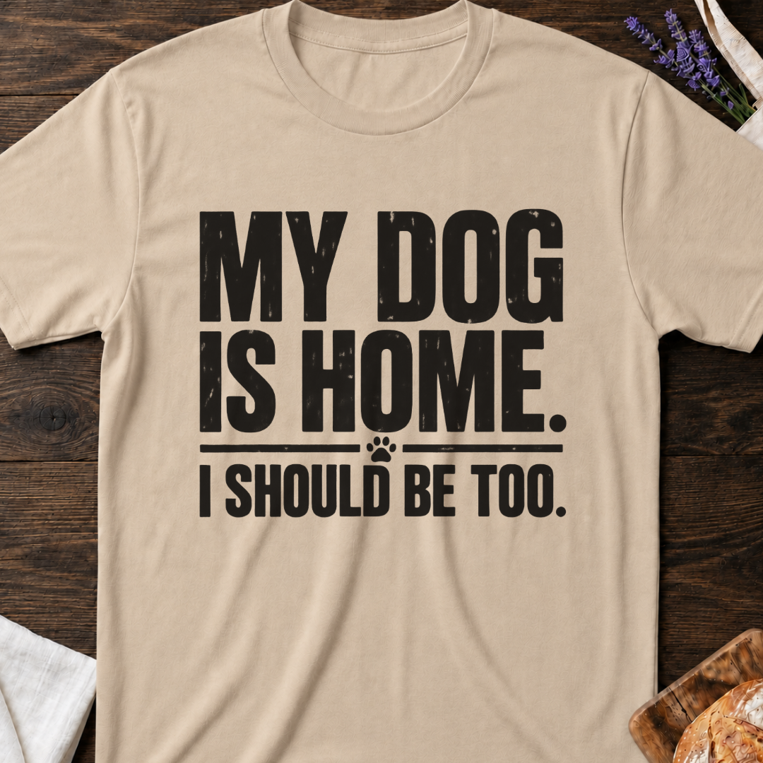 My Dog Is Home T-Shirt