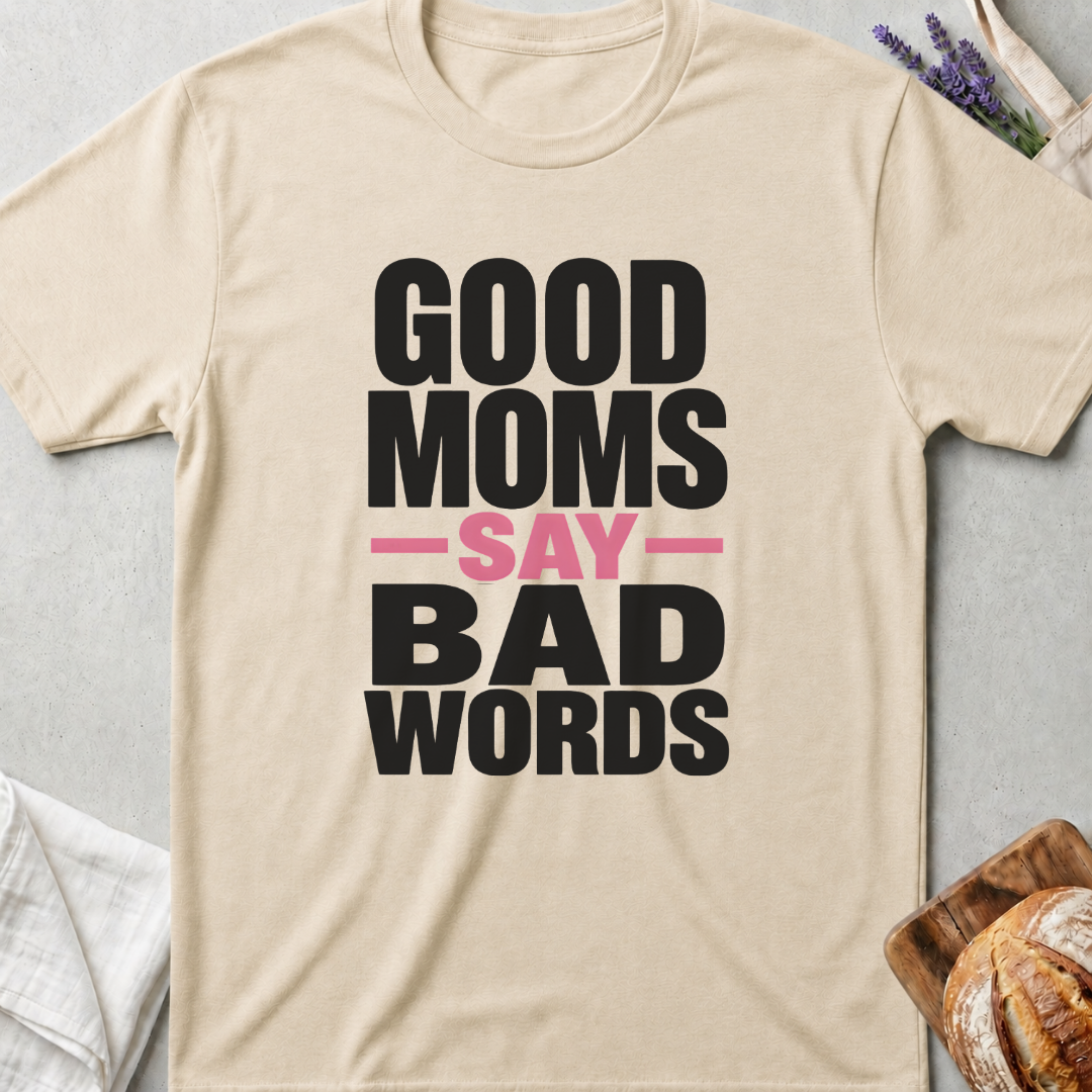 Good Moms Say Bad Words Shirt - Funny Real Mom Life T-Shirt