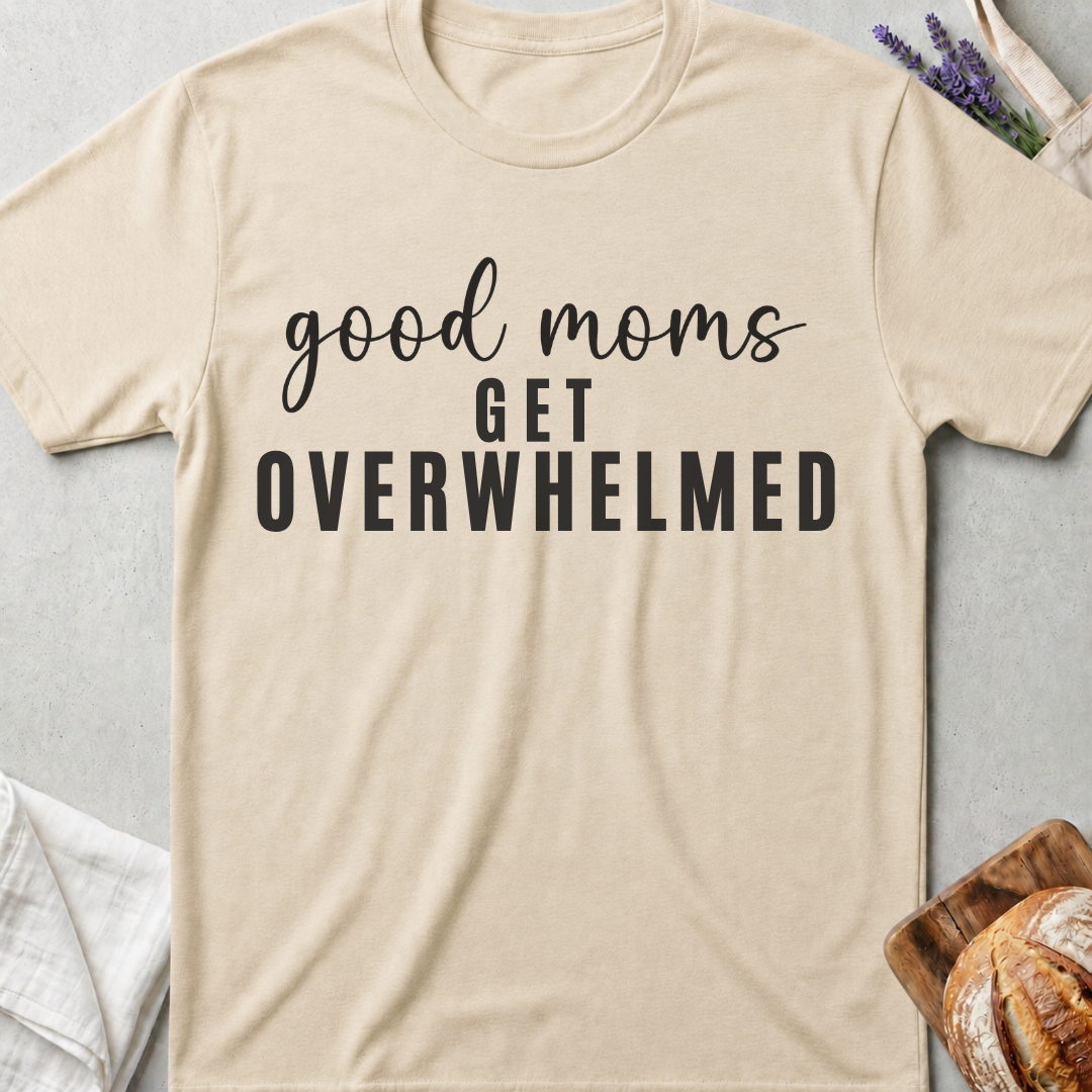 Good Moms Get Overwhelmed T-shirt