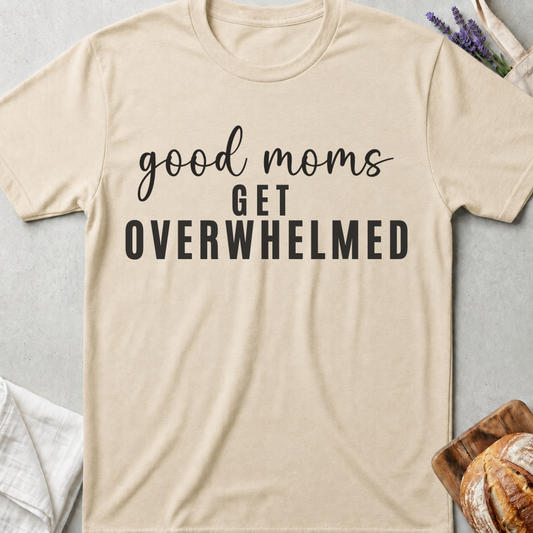 Good Moms Get Overwhelmed T-shirt
