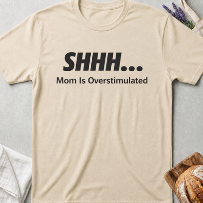 Shhh Mom Is Overstimulated Tee – Funny Mom Life T-Shirt