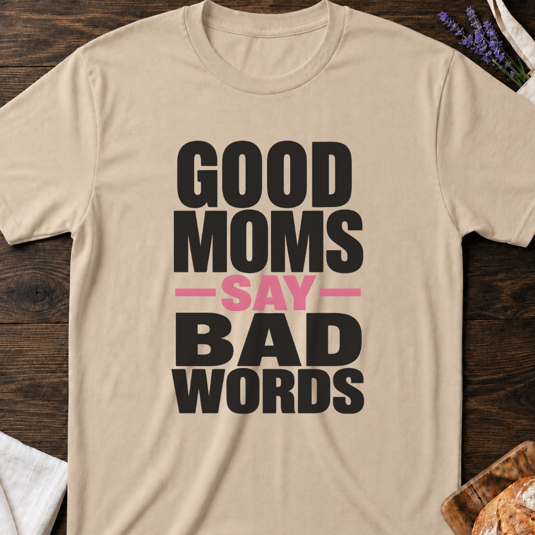 Good Moms Say Bad Words Shirt - Funny Real Mom Life T-Shirt