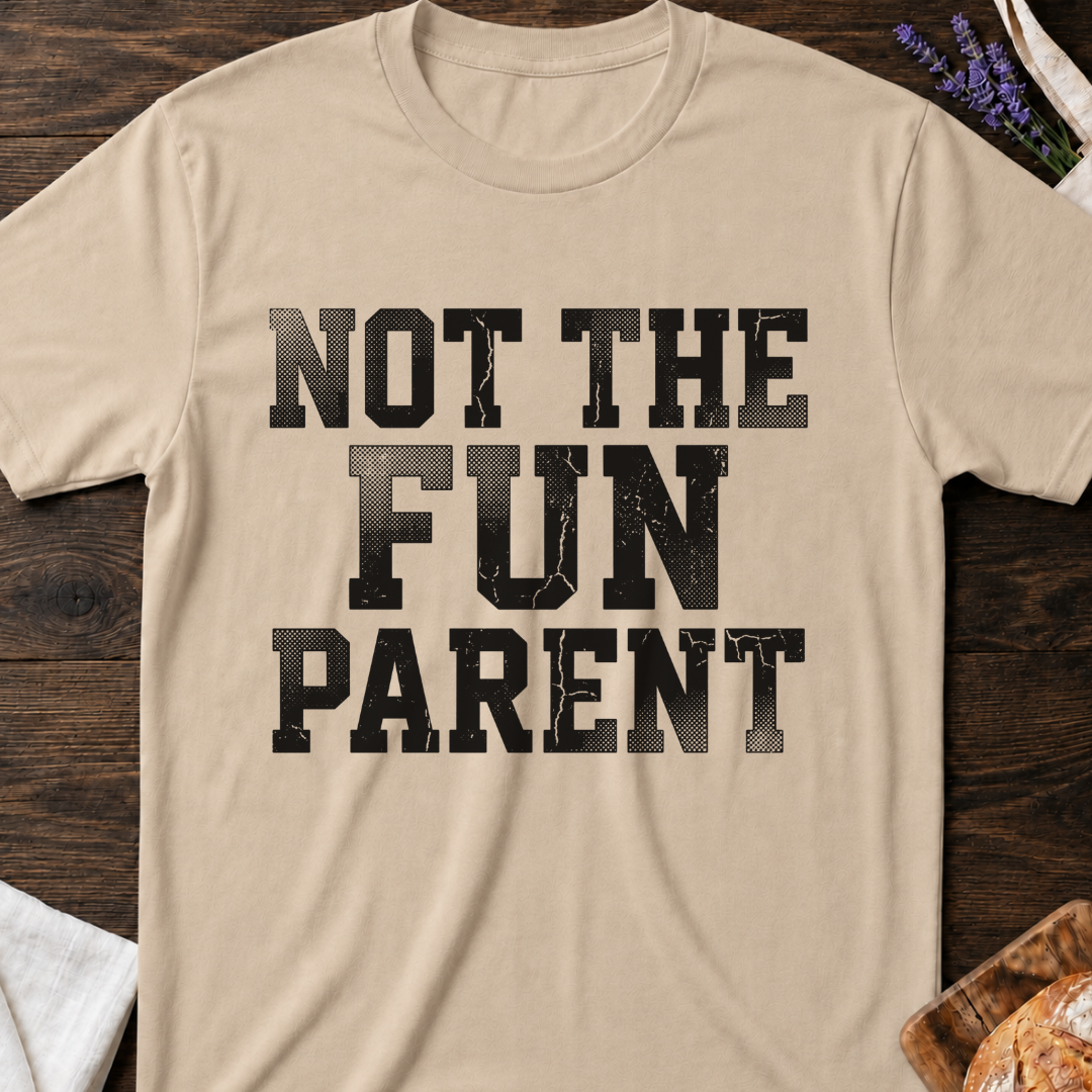 Not The Fun Parent T-shirt | Funny Mom Life Tee