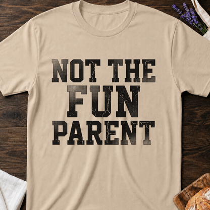 Not The Fun Parent T-shirt | Funny Mom Life Tee