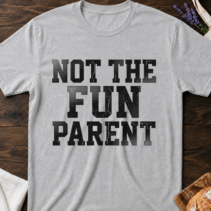 Not The Fun Parent T-shirt | Funny Mom Life Tee