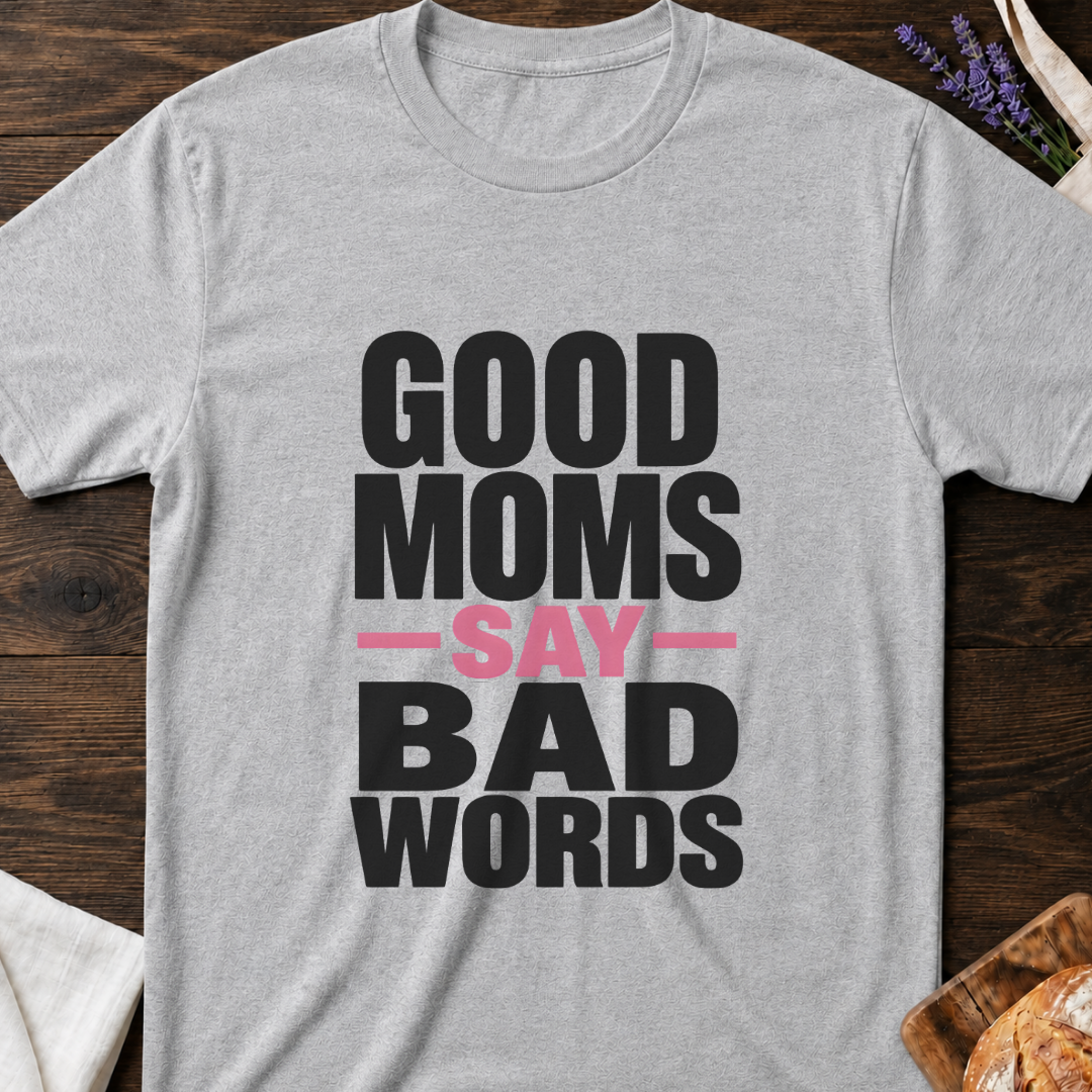 Good Moms Say Bad Words Shirt - Funny Real Mom Life T-Shirt