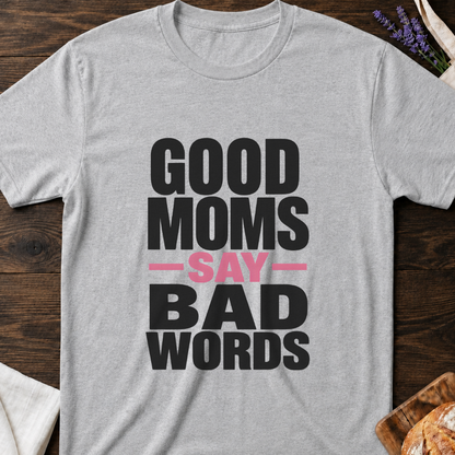 Good Moms Say Bad Words Shirt - Funny Real Mom Life T-Shirt