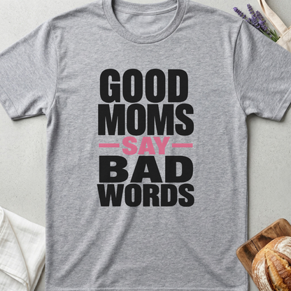 Good Moms Say Bad Words Shirt - Funny Real Mom Life T-Shirt