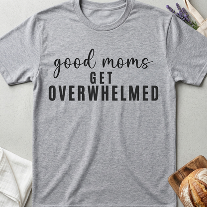 Good Moms Get Overwhelmed T-shirt