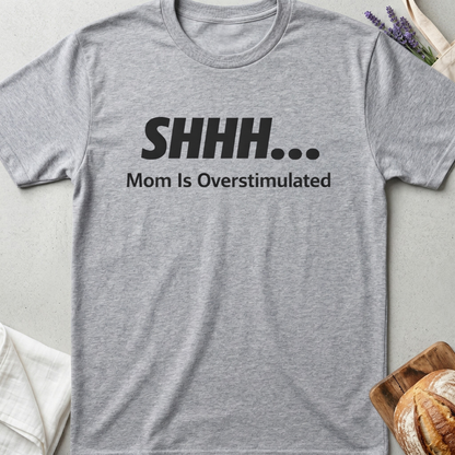 Shhh Mom Is Overstimulated Tee – Funny Mom Life T-Shirt
