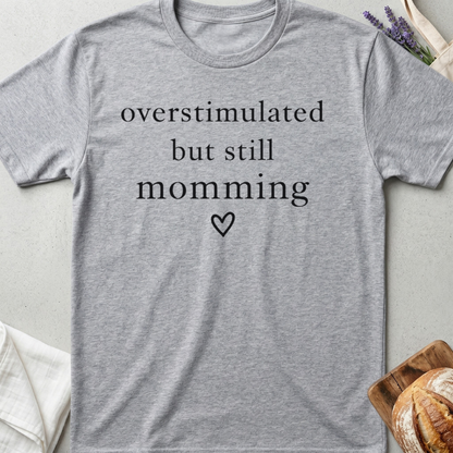 Overstimulated But Still Momming Tee – Relatable Mom Life T-Shirt